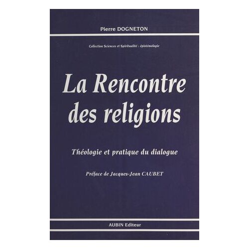La Rencontre Des Religions : Théologie Et Pratique Du Dialogue
