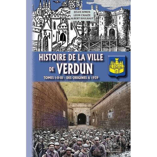 Histoire De La Ville De Verdun - Tomes 1-2-3 : Des Origines À 1939