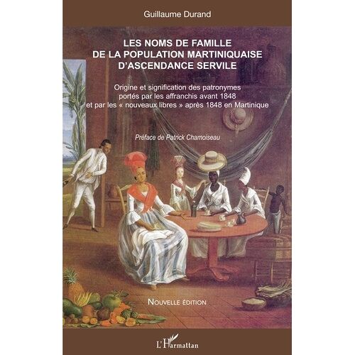 Les Noms De Famille De La Population Martiniquaise D'ascendance Servile - Origine Et Signification Des Patronymes Portés Par Les Affranchis Avant 1848 Et Par Les "Nouveaux Libres" Après 1848...