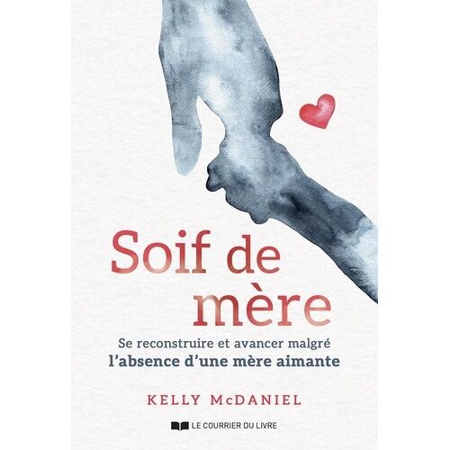 Soif De Mère - Se Construire Et Avancer Malgré L'absence D'une Mère Aimante