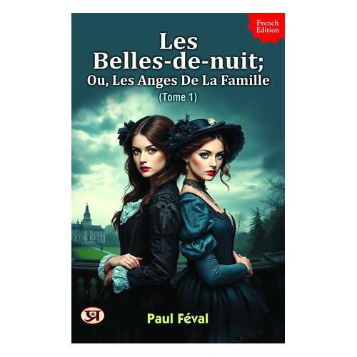 Les Belles-De-Nuit; Ou, Les Anges De La Famille. Tome 1