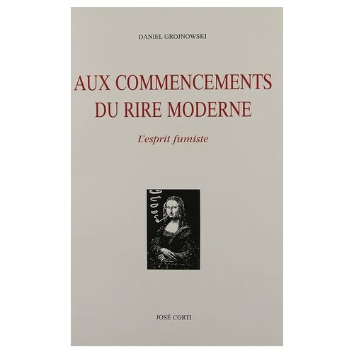 Daniel Grojnowski , Aux Commencements Du Rire Moderne Broché –1997,Ed Librairie José Corti