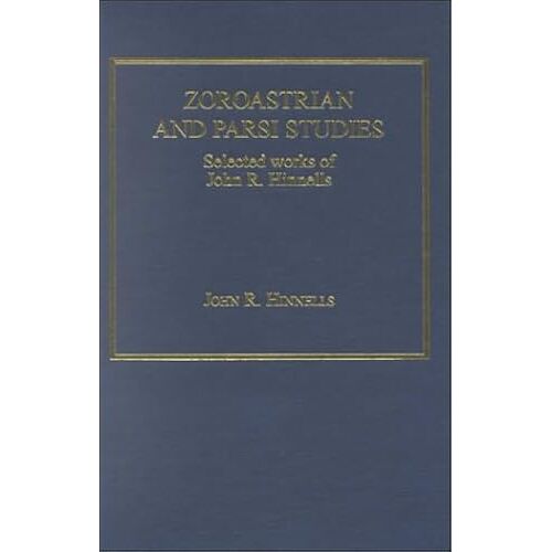 Zoroastrian And Parsi Studies: Selected Works Of John R. Hinnells (Contemporary Thinkers On Religion: Collected Works)