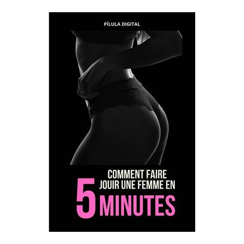 Comment Faire Jouir Une Femme En 5 Minutes