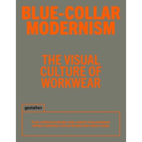 Blue-Collar Modernism - The Visual Culture Of Workwear