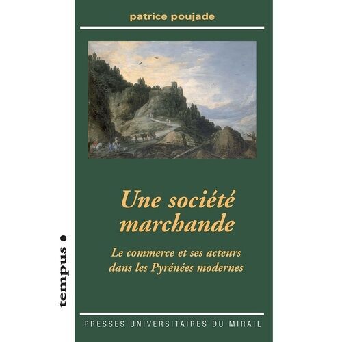 Une Société Marchande - Le Commerce Et Ses Acteurs Dans Les Pyrénées Modernes