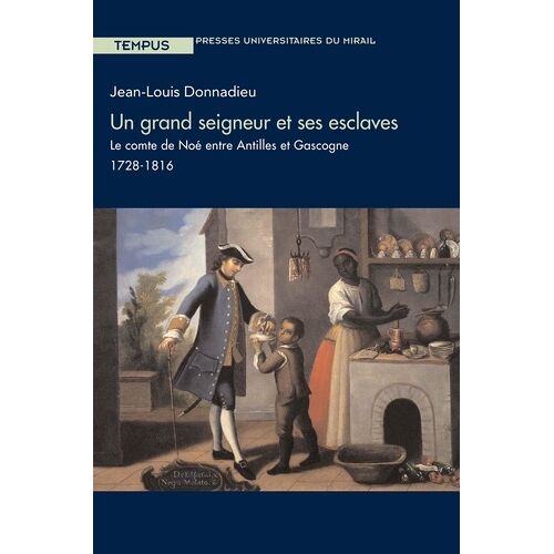 Un Grand Seigneur Et Ses Esclaves - Le Comte De Noé Entre Antilles Et Gascogne, 1728-1816