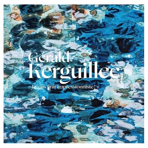 Gérald Kerguillec "Je Vais Finir Impressionniste !