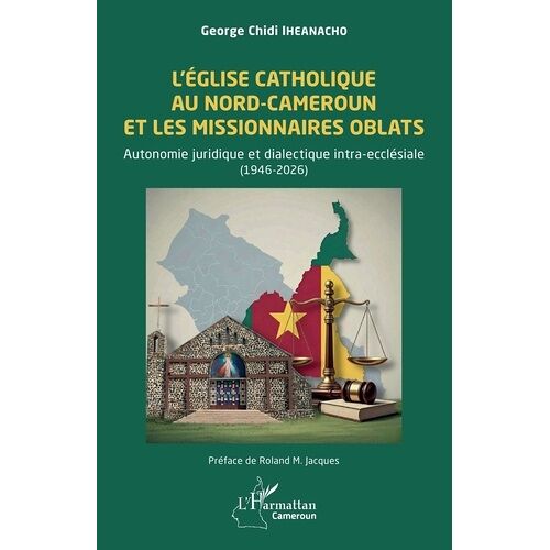 L'eglise Catholique Au Nord-Cameroun Et Les Missionnaires Oblats - Autonomie Juridique Et Dialectique Intra-Ecclésiale (1946-2026)