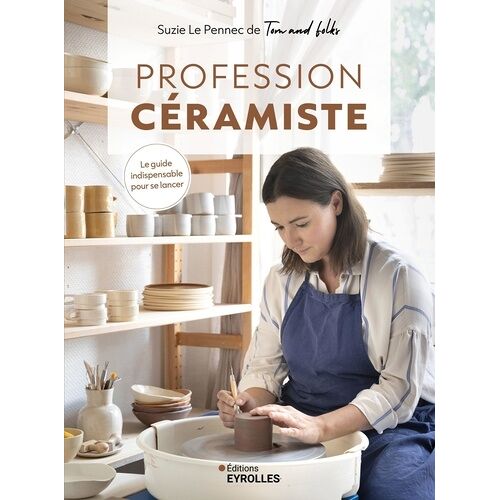 Profession Céramiste - Le Guide Indispensable Pour Se Lancer