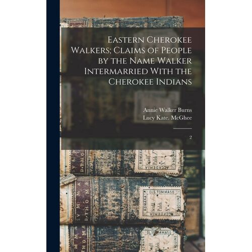 Eastern Cherokee Walkers; Claims Of People By The Name Walker Intermarried With The Cherokee Indians: 2