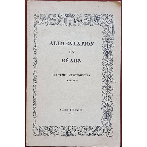 Alimentation En Béarn Coutumes Quotidiennes Langage ( Livre Dédicacé Par L'Auteur Au Préfet De Région ) Par J. J. Cazaurang, Musée Béarnais Pau, Mai 1980.