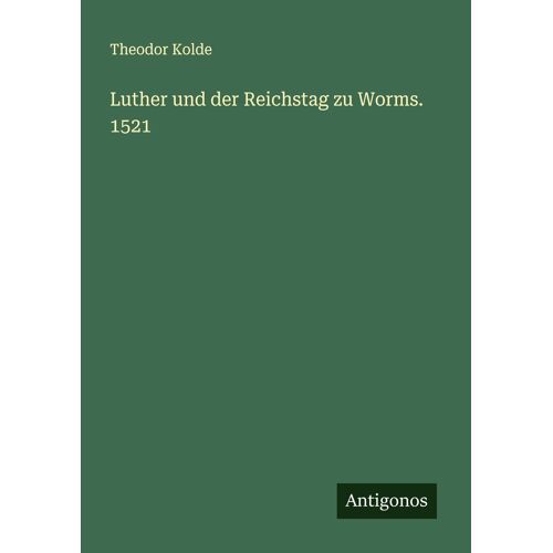 Luther Und Der Reichstag Zu Worms. 1521