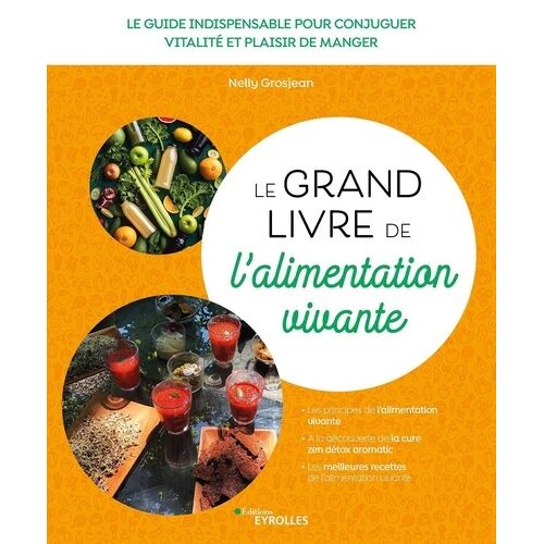 Le Grand Livre De L'alimentation Vivante - Le Guide Indispensable Pour Conjuguer Vitalité Et Plaisir De Manger