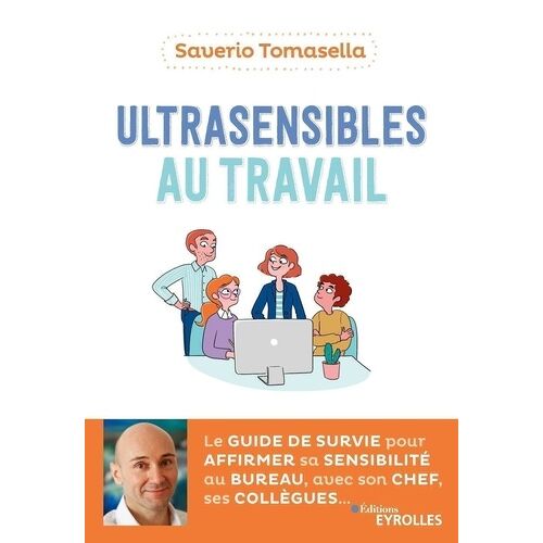 Ultrasensibles Au Travail - Le Guide De Survie Pour Affirmer Sa Sensibilité Au Bureau Avec Son Chef, Ses Collègues