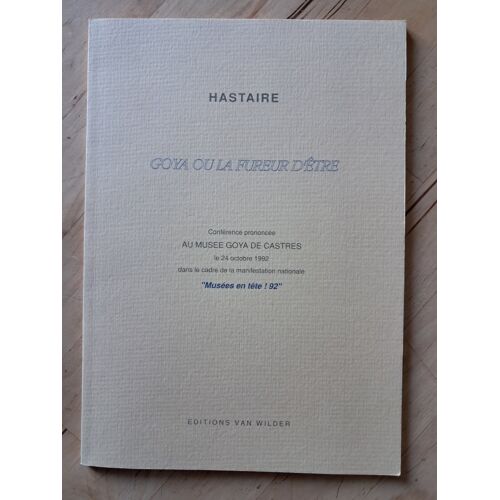 Goya Ou La Fureur D'Être, Hastaire - Éditions Van Wilder, 1992