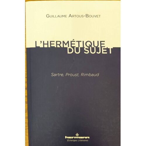 L'Hermétisme Du Sujet:Sartre, Proust, Rimbaud