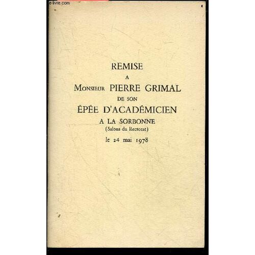 Remise A Monsieur Pierre Grimal De Son Epee D Academicien A La Sorbonne (Salons Du Rectorat) Le 24 Mai 1978 - Allocutions De : Raymond Polin, Alain Michel, Jean Louis Ferrary, Marcel Renard, Jacques Heurgon, Leopold Sedar Senghor, Pierre Grimal