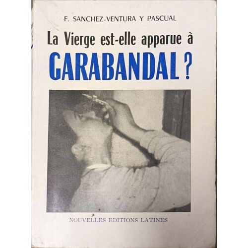 La Vierge Est-Elle Apparue À Garabandal ?Avec Soixante Quinze Illustrations Héliogravure Un Pal Et Deux Fac-Similés