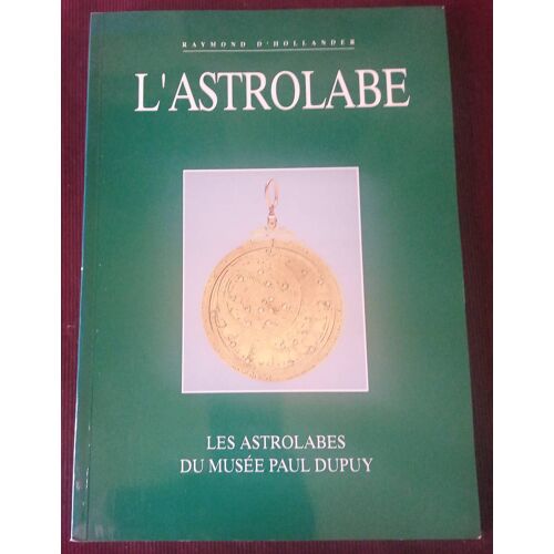 L'Astrolabe , Les Astrolabes Du Musée Paul Dupuy , Raymond D'Hollander , Musée Paul Dupuy Et Association Française De Topographie 1993 , Géographie , Navigation , Instruments De Marine