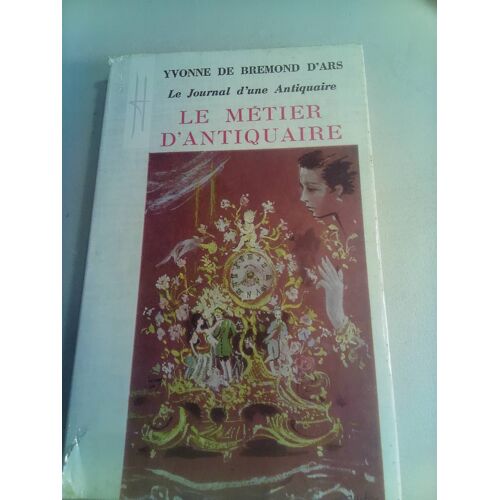Yvonne Brémond D'Ars . Le Métier D'Antiquaire . Hachette . 1964