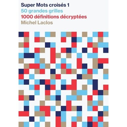 Super Mots Croisés 1 - 50 Grandes Grilles, 1000 Définitions Décryptées, Solutions En Fin D'ouvrage