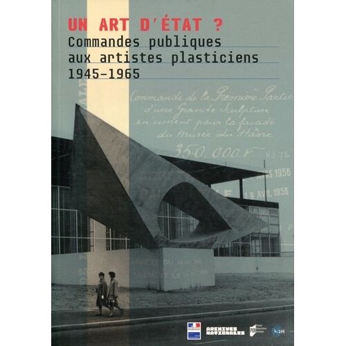 Un Art D'etat ? - Commandes Publiques Aux Artistes Plasticiens (1945-1965)