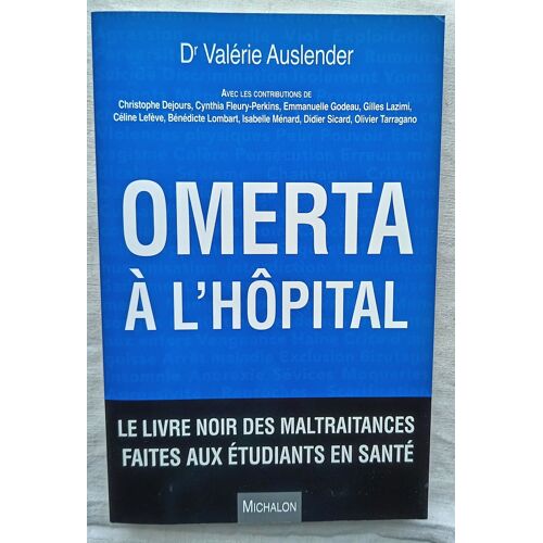 Dr Valérie Auslender, Omerta À L'Hôpital : Le Livre Noir Des Maltraitances Faites Aux Étudiants En Santé, Michalon Éditeur, 2017