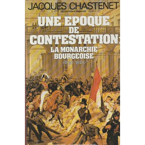 Une Epoque De Contestation: La Monarchie Bourgeoise (1830 - 1848).