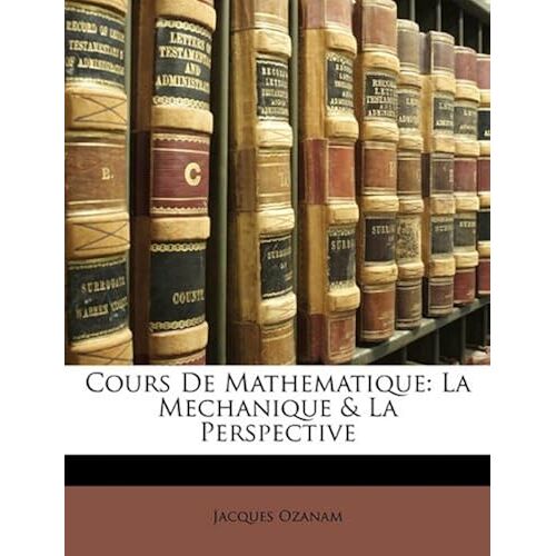 Cours De Mathematique: La Mechanique & La Perspective