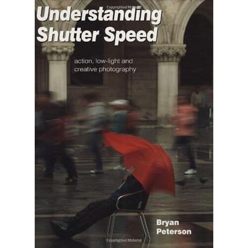 Understanding Shutter Speed: Action, Low-Light And Creative Photography. Bryan Peterson