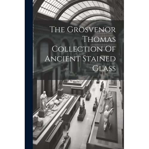 The Grosvenor Thomas Collection Of Ancient Stained Glass