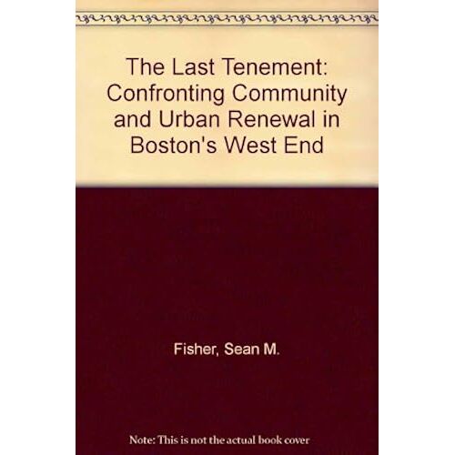 The Last Tenement: Confronting Community And Urban Renewal In Boston's West End