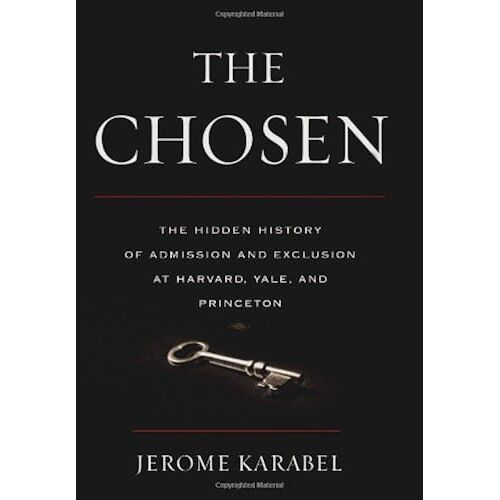 The Chosen: The Hidden History Of Admission And Exclusion At Harvard, Yale, And Princeton