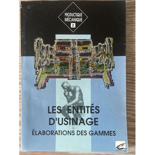 Collection Productique Mecanique 2les Entites D'Usinageelaborations Des Gammeséditions C.N.R.P.M.Centre National De Ressourcesproductique Mécanique Lille