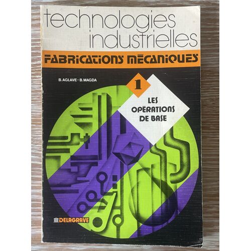 Technologies Industriellesfabrications Mécaniquesles Opérations De Base"Décider Et Agir"B. Aglave, B. Magda, Delagrave
