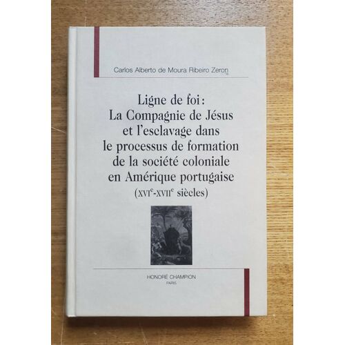 Ligne De Foi : La Compagnie De Jésus Et L'Esclavage Dans Le Processus De Formation De La Société Coloniale En Amérique Latine (Xvi-Xvii) - Carlos Alberto De Moura Ribeiro Zeiron