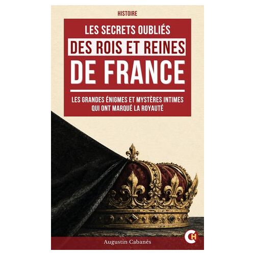Les Secrets Oubliés Des Rois Et Reines De France