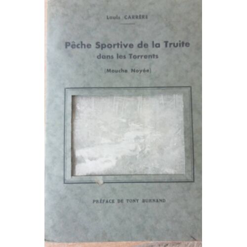 Pêche Sportive De La Truite Dans Les Torrents Mouche Noyee Louis Carrère Preface De Tony Burnand