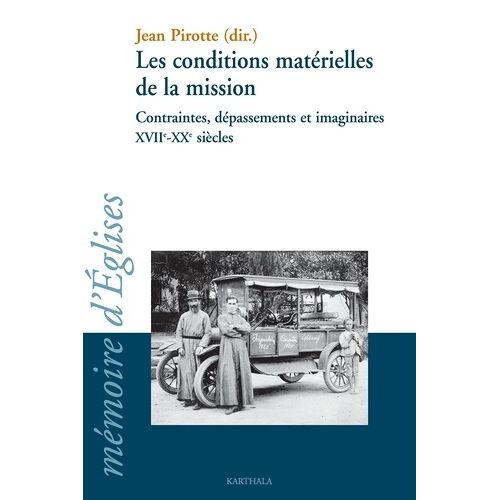 Les Conditions Matérielles De La Mission - Contraintes, Dépassements Et Imaginaires Xviie-Xxe Siècles