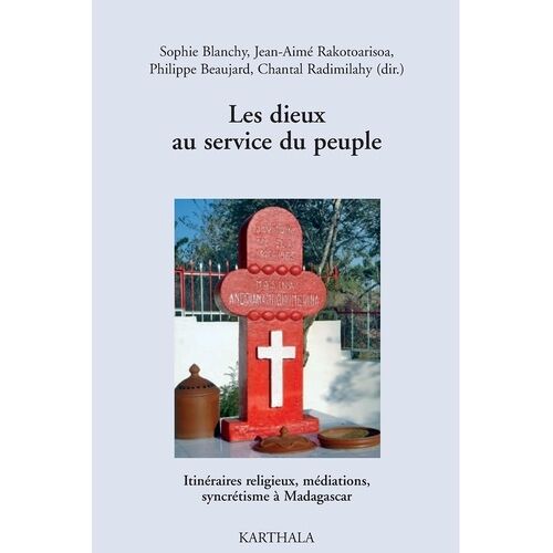 Les Dieux Au Service Du Peuple - Itinéraires Religieux, Médiations, Syncrétisme À Madagascar