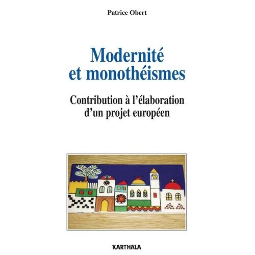 Modernité Et Monothéismes - Contribution À L'élaboration D'un Projet Européen