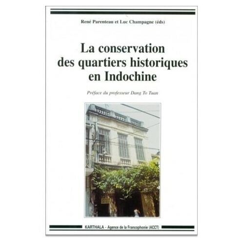 La Conservation Des Quartiers Historiques En Indochine - Actes Du Séminaire Régional (Viêt-Nam, Laos, Cambodge), Tenu À Hanoi, Viêt-Nam, Du 23 Au 27 Mai 1994