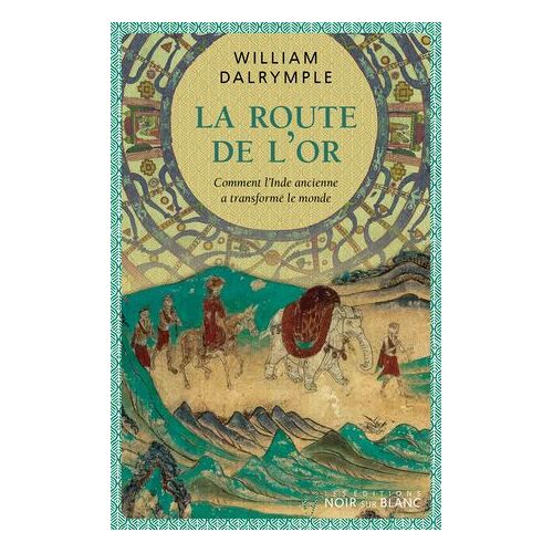 La Route De L'or. Comment L'inde Ancienne A Transformé Le Monde