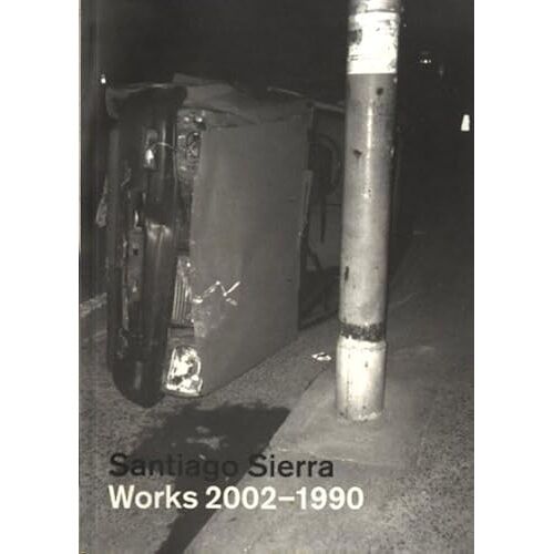 Santiago Sierra: Works 2002-1990