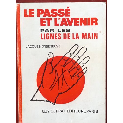 Le Passé Et L'Avenir Par Les Lignes De La Maison Par Jacques D'Iseneuve ( Guy Le Prat, Paris 1987 ).