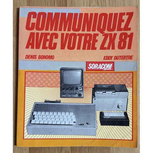 Communiquez Avec Votre Zx81 – Denis Bonomo & Eddy Dutertre – Soracom 1983 – Informatique Vintage