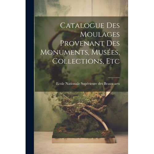 Catalogue Des Moulages Provenant Des Monuments, Musées, Collections, Etc