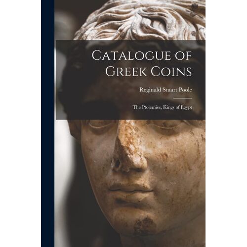 Catalogue Of Greek Coins: The Ptolemies, Kings Of Egypt