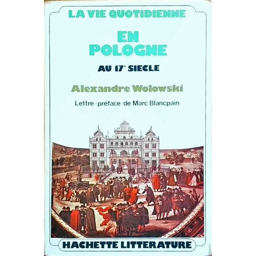 La Vie Quotidienne En Pologne Au Xviie Siècle. Aleksander Wo?owski, Marc Blancpain (Préface) Hachette - 1972. Broché, 352 Pages.